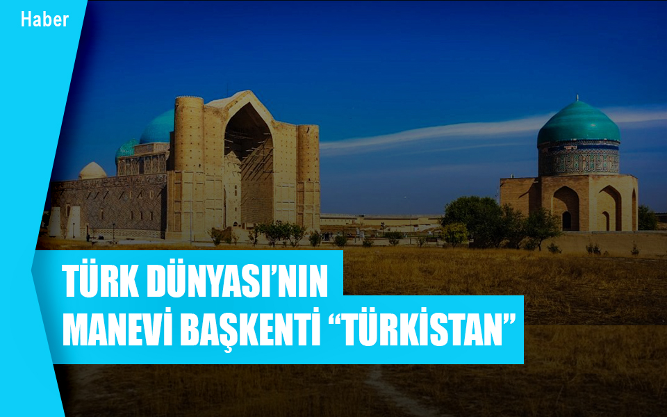 104821Türk Dünyası’nın manevi başkenti “Türkistan”.jpg